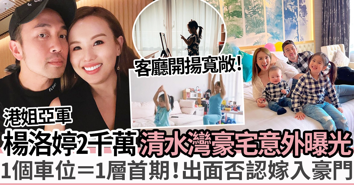 港姐亞軍楊洛婷清水灣千呎豪宅意外曝光：擁1個車位＝1層首期、鄰居全是圈中紅人！淡出多年嫁樂隊主唱 出面否認嫁入豪門