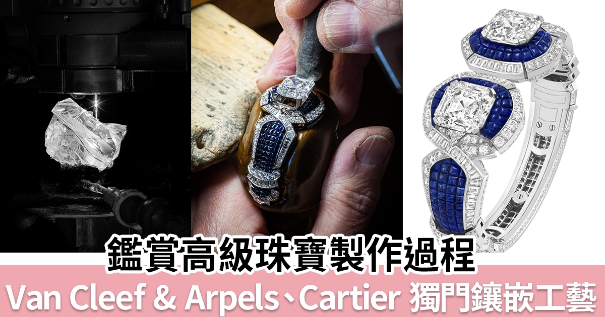 鑑賞高級珠寶 | Van Cleef & Arpels 、Cartier 珠寶製作過程