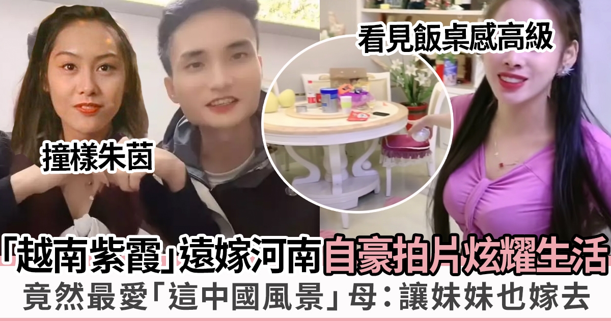 越南「紫霞仙子」炫耀嫁到中國生活 母親要求「把妹妹們都嫁去」