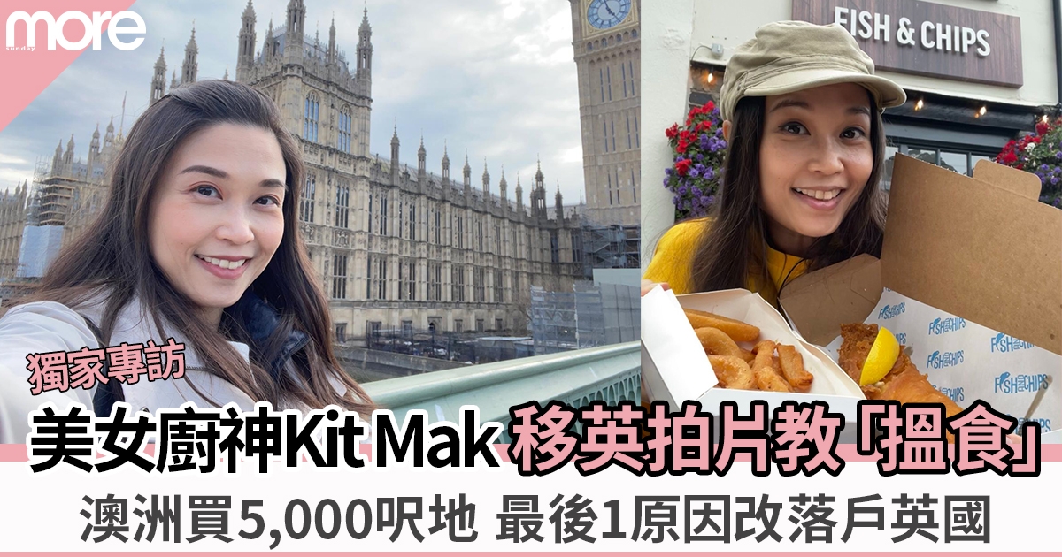 美女廚神Kit Mak遇人生樽頸移英  欲創英國搵食指南：唔好樣樣攞香港做比較
