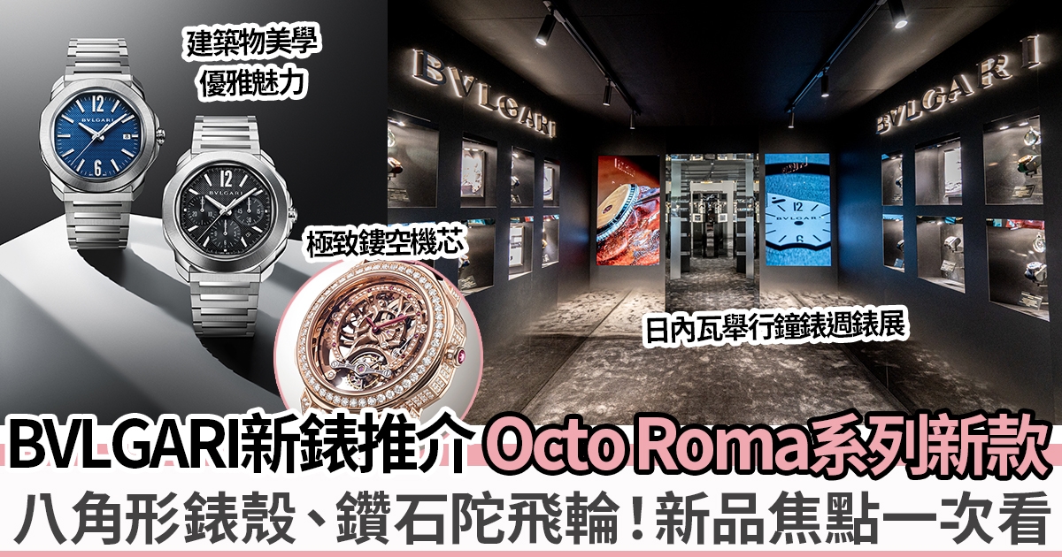 BVLGARI Octo Roma新款手錶於日內瓦春季鐘錶週登場！經典系列面世十年工藝再突破