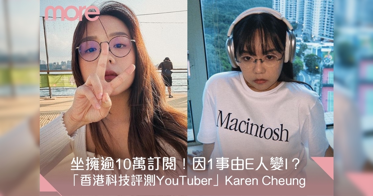 坐擁逾10萬訂閱！因1事由E人變I？ 「香港評測YouTuber」Karen