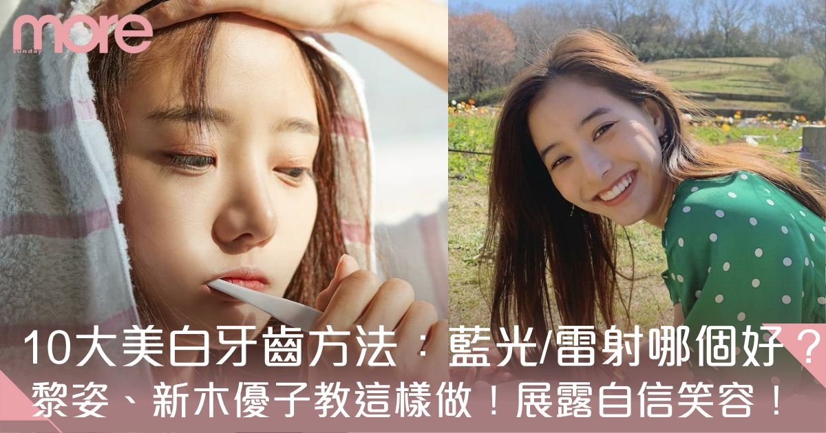 美白牙齒方法10大推介：藍光、雷射哪個好？ 黎姿、新木優子教這樣做！