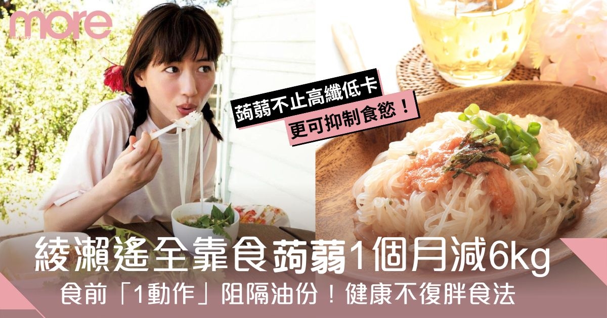 蒟蒻麵瘦身法｜綾瀨遙全靠食蒟蒻1個月減6kg！公開健康不復胖餐單