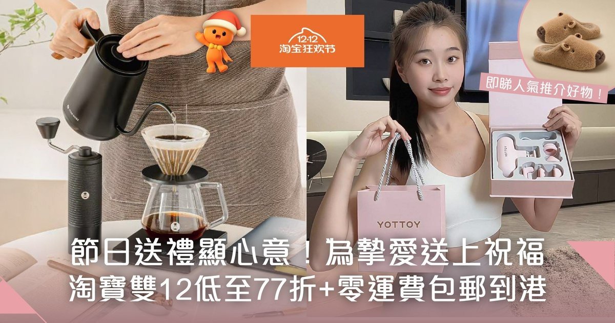 小編推介節日送禮提案！淘寶雙12 官方立減券後77折起 0運費終極包郵 向摯愛傳遞暖心祝福