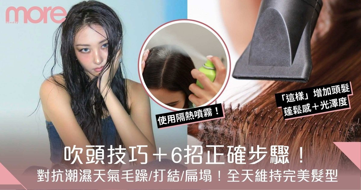 吹頭技巧＋6招正確步驟！對抗潮濕天氣毛躁/打結/扁塌！全天維持完美髮型